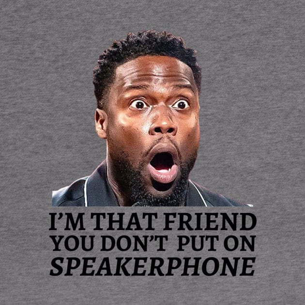 I’m That Friend You Don’t Put On Speaker Phone by Afroditees